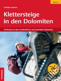 Klettersteige in den Dolomiten. Vol. 1: 50 Routen in den nordöstilichen und zentralen Dolomiten libro di Ladurner Christjan