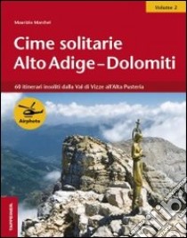 Cime solitarie Alto Adige-Dolomiti. Vol. 2: 60 itinerari insoliti dalla Val di Vizze all'alta Pusteria libro di Marchel Maurizio