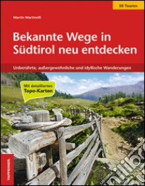 Bekannte Wege in Südtirol neu entdeckten. Unberührte, aussergewöhnliche und idyllische Wanderungen libro di Martinelli Martin