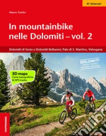 In mountainbike nelle Dolomiti. Vol. 2: Dolomiti di Sesto e Dolomiti Bellunesi, Pale di S. Martino, Valsugana libro di Tumler Mauro