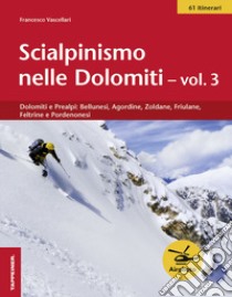 Scialpinismo nelle Dolomiti. Vol. 3: Dolomiti e prealpi: bellunesi, agordine, zoldane, friulane, feltrine e pordenonesi libro di Vascellari Francesco