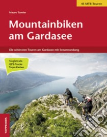 Mountainbiken am Gardasee. Die schönsten Touren am Gardasee libro di Tumler Mauro