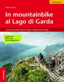 In mountainbike al lago di Garda. I percorsi più belli intorno al lago + Special giro del lago libro di Tumler Mauro