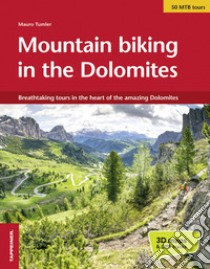 Mountain bike in the Dolomites. Breathtaking tours in the heart of the amazing Dolomites libro di Tumler Mauro