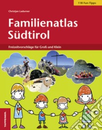 Familienatlas Südtirol libro di Ladurner Christjan