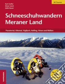 Schneeschuhwandern Meraner Land. Passeiertal, Ultental, Vigiljoch, Hafling, Vöran und Mölten libro di Gufler Kurt; Lösch Elmar; Runer Edith