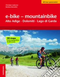 E-bike & mountainbike. Alto Adige, Dolomiti, Lago di Garda. I percorsi più belli lungo le ciclovie a sud del Brennero libro di Ladurner Christjan; Benedini Barbara