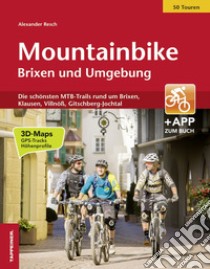 Mountainbike Brixen und Umgebung. Die schönsten MTB-Trails rund um Brixen, Klausen, Villnöß, Gitschberg-Jochtal libro di Resch Alexander