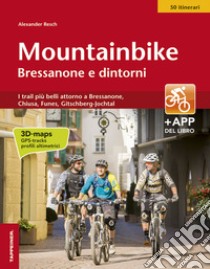 Mountainbike Bressanone e dintorni. I trail più belli attorno a Bressanone, Chiusa, Funes, Gitschberg-Jochtal. Ediz. illustrata libro di Resch Alexander