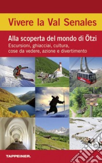 Vivere la Val Senales. Alla scoperta del mondo di Ötzi. Escursioni, ghiacciai, cultura, cose da vedere & natura libro