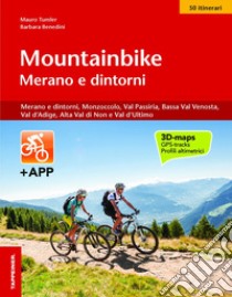 Mountainbike Merano e dintorni. Merano e dintorni, Monzoccolo, Val Passiria, Bassa Val Venosta, Val d'Adige, Alta Val di Non e Val d'Ultimo libro di Tumler Mauro; Benedini Barbara