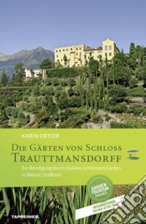 Die garten von schloss Trauttmansdorff. Ein Rundgang durch Italiens schönsten Garten in Meran/Südtirol libro di Ortler Karin