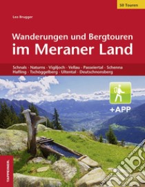 Wanderungen und Bergtouren im Meraner Land. Schnals, Naturns, Vigiljoch, Vellau, Passeiertal, Schenna, Hafling, Tschöggelberg, Ultental, Deutschnonsberg. Con app libro di Brugger Leo