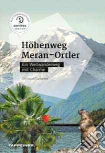 Höhenweg Meran-Ortler. Ein Weitwanderweg mit Charme libro di Ladurner Christjan