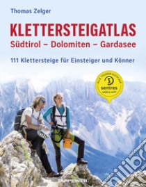 Klettersteigatlas. Südtirol, Dolomiten, Gardasee. 111 Klettersteige für Einsteiger und Könner libro di Zelger Thomas