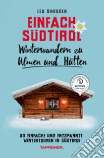 Einfach Südtirol. Winterwandern zu Almen und Hütten. 30 einfache und entspannte Wintertouren in Südtirol libro di Brugger Leo