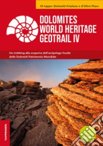 Dolomites World Heritage Geotrail. Un trekking alla scoperta dell'arcipelago fossile delle Dolomiti Patrimonio Mondiale. Con 2 carte escursionistiche. Vol. 4: 10 tappe: Dolomiti Friulane e d'Oltre Piave libro di Oddone Emiliano; Trentini Tommaso