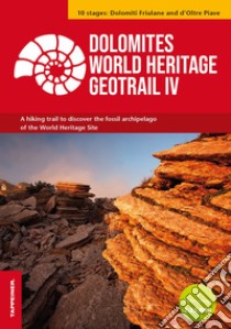 Dolomites World Heritage Geotrail. A hiking trail to discover the fossil archipelago of the World Heritage Site. Vol. 4: 10 stages: Dolomiti Friulane and d'Oltre Piave libro di Oddone Emiliano; Trentini Tommaso