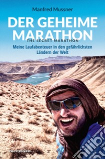 Der geheime Marathon. The secret marathon. Meine Laufabenteuer in den gefährlichsten Ländern der Welt libro di Mussner Manfred