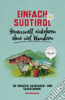 Einfach Südtirol. Genussvoll einkehren ohne viel Wandern. 30 einfache Halbtages und Tagestouren libro di Brugger Leo