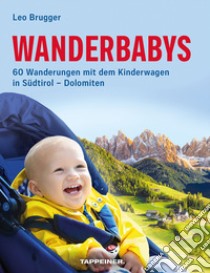 Wanderbabys. 60 Wanderungen mit dem Kinderwagen in Südtirol-Dolomiten libro di Brugger Leo