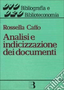 Analisi e indicizzazione dei documenti. L'accesso per soggetto all'informazione libro di Caffo Rossella