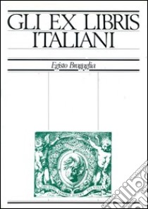 Gli ex libris italiani dalle origini alla fine dell'Ottocento libro di Bragaglia Egisto