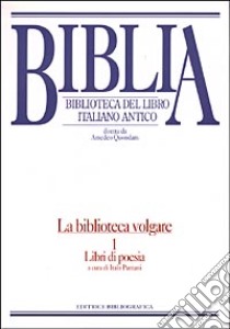 Biblia. Biblioteca del libro italiano antico. La biblioteca volgare. Vol. 1: Libri di poesia libro di Pantani Italo; Quondam A. (cur.)