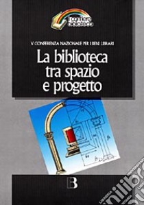 La biblioteca tra spazio e progetto. Nuove frontiere dell'architettura e nuovi scenari tecnologici libro