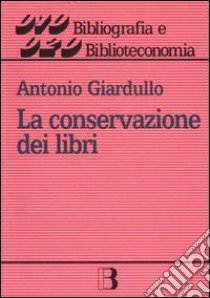 La conservazione dei libri. Materiali, tecniche e impianti libro di Giardullo Antonio