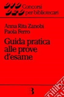 Guida pratica alle prove d'esame. Cenni di biblioteconomia e bibliografia generale con quesiti di verifica libro di Ferro Paola; Zanobi Anna Rita