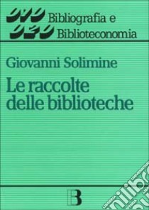 Le raccolte delle biblioteche. Progetto e gestione libro di Solimine Giovanni