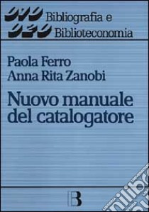 Nuovo manuale del catalogatore libro di Ferro Paola - Zanobi A. Rita