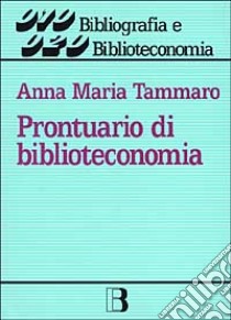 Prontuario di biblioteconomia. 100 domande e risposte a uso dei bibliotecari delle università, delle biblioteche speciali e dei centri di documentazione libro di Tammaro A. Maria