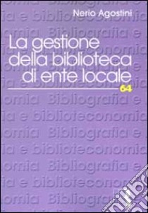 La gestione della biblioteca di ente locale libro di Agostini Nerio