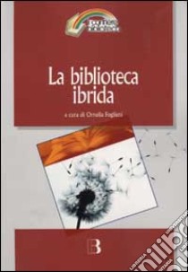 La biblioteca ibrida. Verso un servizio informativo integrato libro di Foglieni O. (cur.)