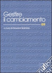 Gestire il cambiamento. Nuove metodologie per il management della biblioteca libro di Solimine G. (cur.)