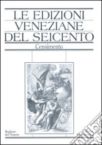 Le edizioni veneziane del Seicento. Censimento. Vol. 1: A-L libro di Griffante C. (cur.)