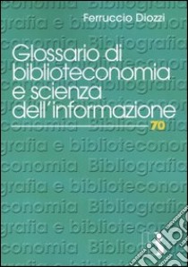 Glossario di biblioteconomia e di scienza dell'informazione libro di Diozzi Ferruccio