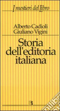 Storia dell'editoria italiana dall'Unità ad oggi libro di Cadioli Alberto; Vigini Giuliano