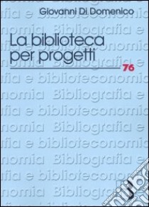 La biblioteca per progetti libro di Di Domenico Giovanni