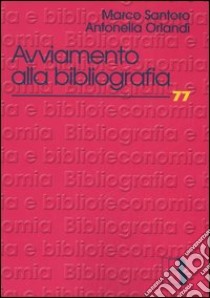 Avviamento alla bibliografia. Materiali di studio e di lavoro libro di Orlandi Antonella; Santoro Marco