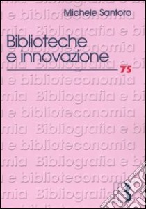 Biblioteche e innovazione. Le sfide del nuovo millenio libro di Santoro Michele