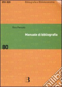 Manuale di bibliografia. Redazione e uso dei repertori bibliografici libro di Pensato Rino