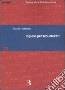 Inglese per bibliotecari. Esercizi guidati per la professione, la didattica e i concorsi libro di Mazzocchi Juliana