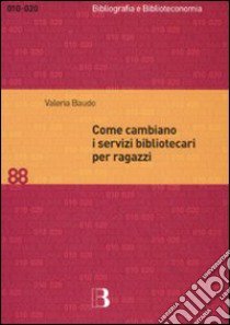 Come cambiano i servizi bibliotecari per ragazzi. Nuove tecnologie e nuove prospettive per le biblioteche pubbliche e scolastiche libro di Baudo Valeria