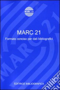 Marc 21. Formato conciso per dati bibliografici libro di Contessi A. (cur.); Gadea A. (cur.)