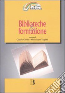 Biblioteche & formazione. Atti del Convegno (Milano, 15-16 marzo 2007) libro di Gamba C. (cur.); Trapletti M. L. (cur.)