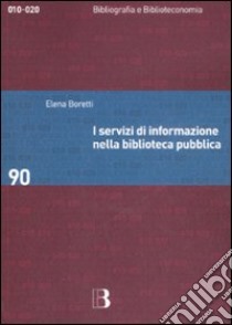 I Servizi di informazione nella biblioteca pubblica libro di Boretti Elena