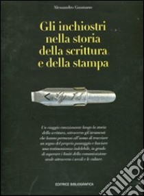 Gli inchiostri nella storia della scrittura e della stampa. Storie, strumenti, collezionismi. Ediz. illustrata libro di Gusmano Alessandro